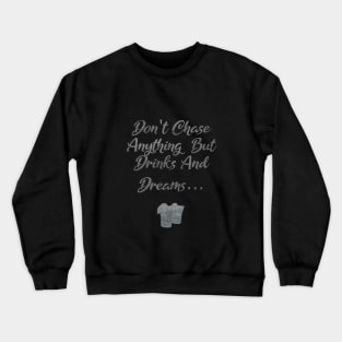 Don't Chase Anything But Drinks And Dreams Tequila Crewneck Sweatshirt